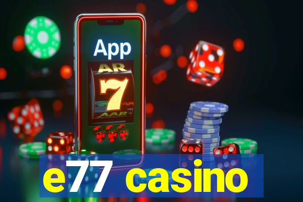 e77 casino